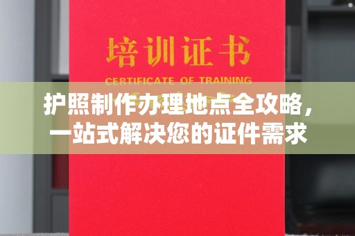 泸州护照制作办理地点全攻略，一站式解决您的证件需求