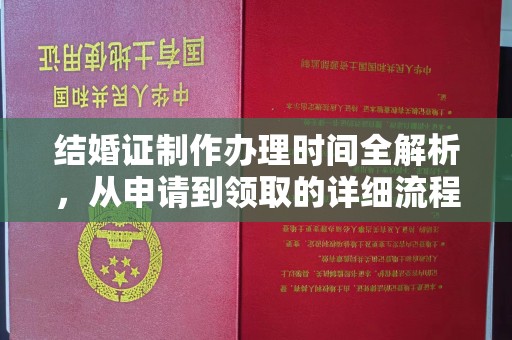 泸州结婚证制作办理时间全解析，从申请到领取的详细流程