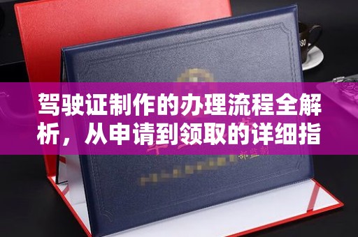 泸州驾驶证制作的办理流程全解析，从申请到领取的详细指南