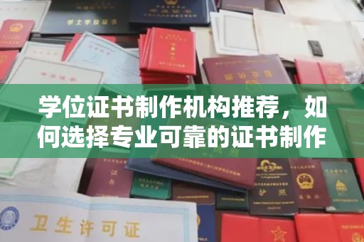 泸州学位证书制作机构推荐，如何选择专业可靠的证书制作服务