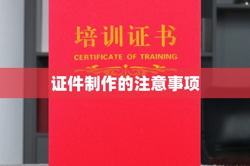 泸州证件制作的注意事项